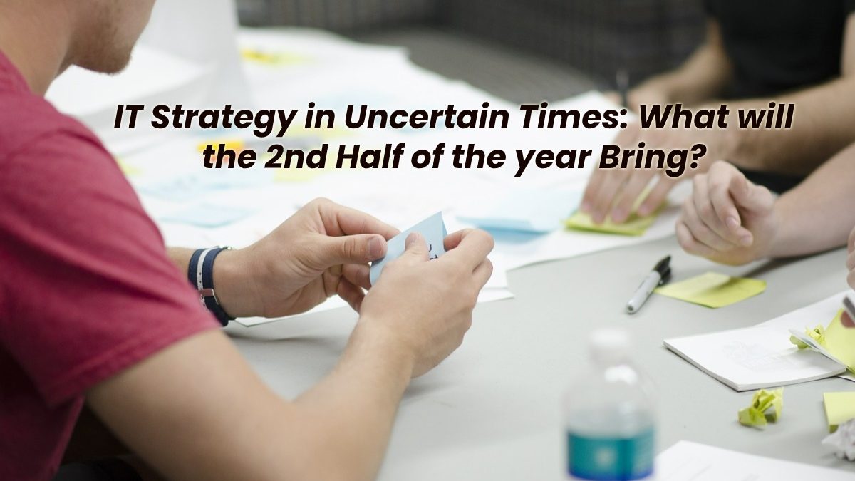 IT Strategy in Uncertain Times: What will the 2nd Half of the year Bring? [2020]