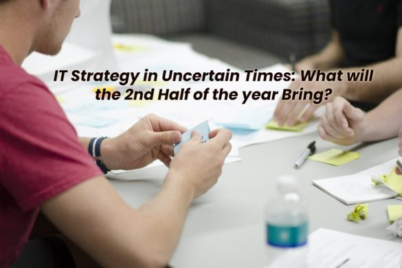 IT Strategy in Uncertain Time - What will the 2nd Half of the year Bring