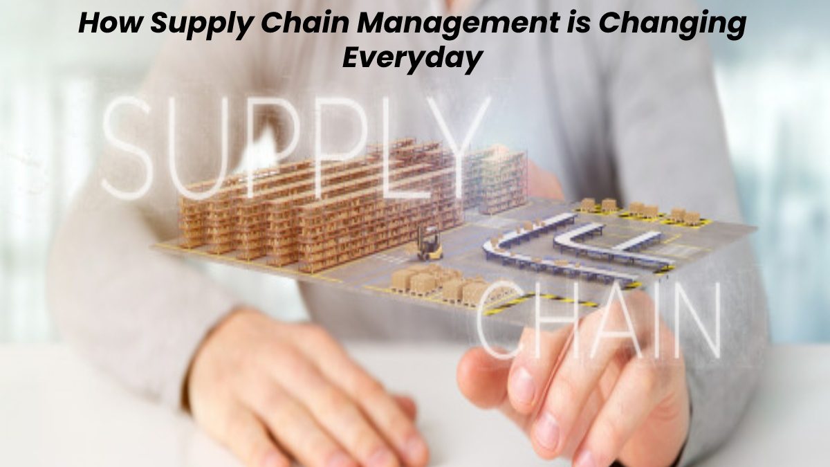 How Supply Chain Management is Changing Everyday?