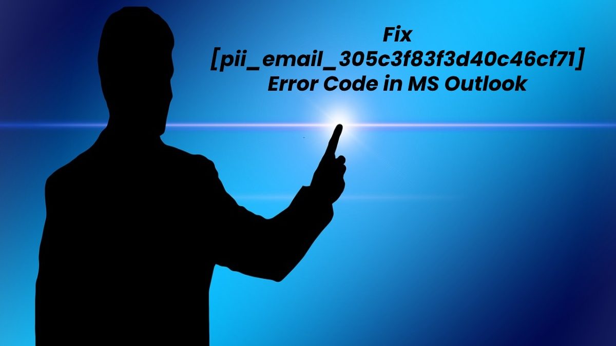 How to Solve [pii_email_305c3f83f3d40c46cf71] Error Code in MS Outlook?