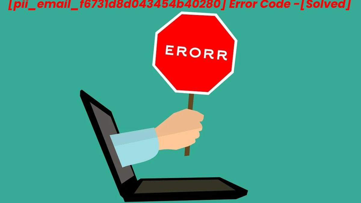 How to Fix the [pii_email_f6731d8d043454b40280] Error Code in MS Outlook?