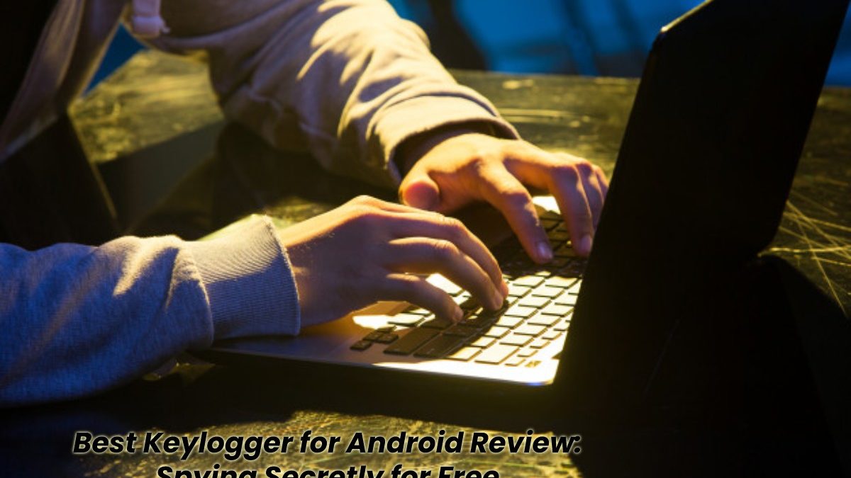 Best Keylogger for Android Review: Spying Secretly for Free