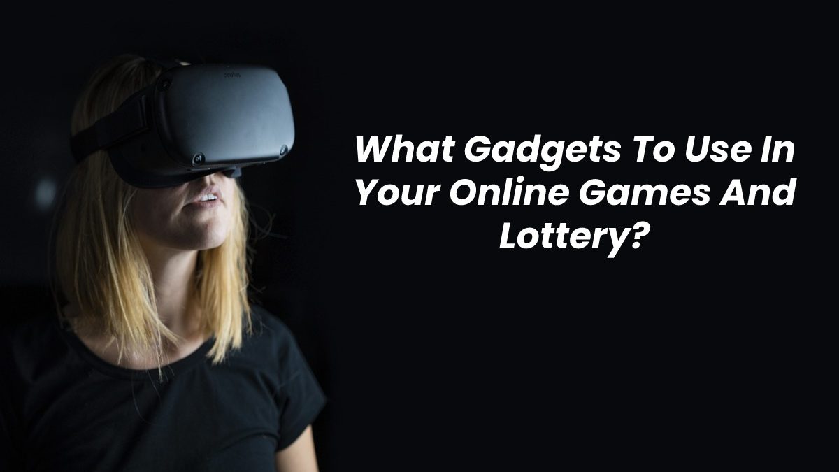 What Gadgets to Use in Your Online Games and Lottery?