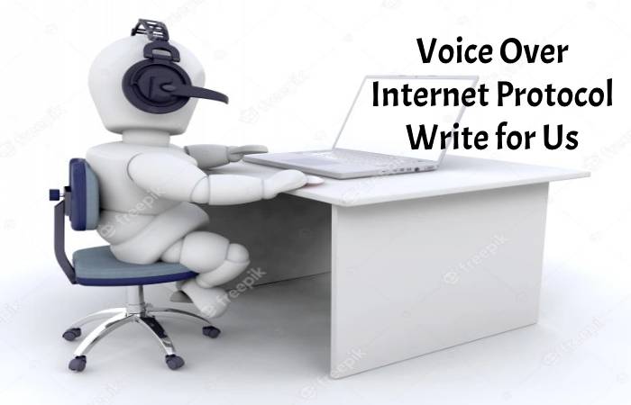 Voice Over Internet Protocol Write for Us