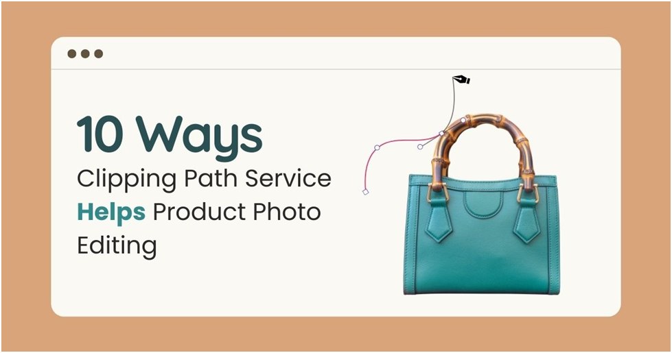 10 Ways Clipping Path Service Helps Product Photo Editing