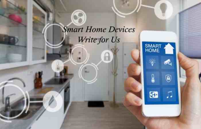 Smart Home Devices Write for Us
