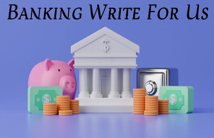 Banking Write For Us