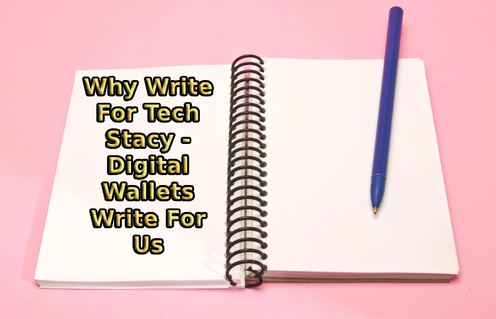 Why Write For Tech Stacy - Digital Wallets Write For Us