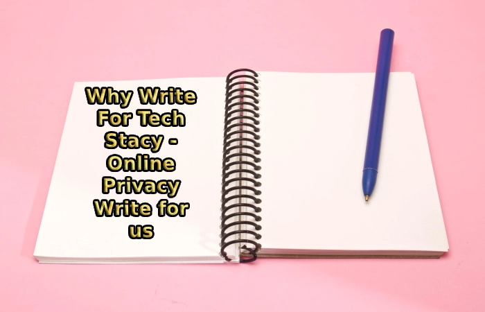 Why Write For Tech Stacy - Online Privacy Write for us