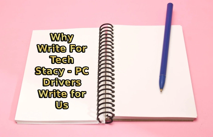 Why Write For Tech Stacy - PC Drivers Write for Us