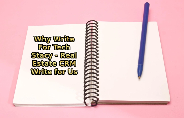 Why Write For Tech Stacy - Real Estate CRM Write for Us