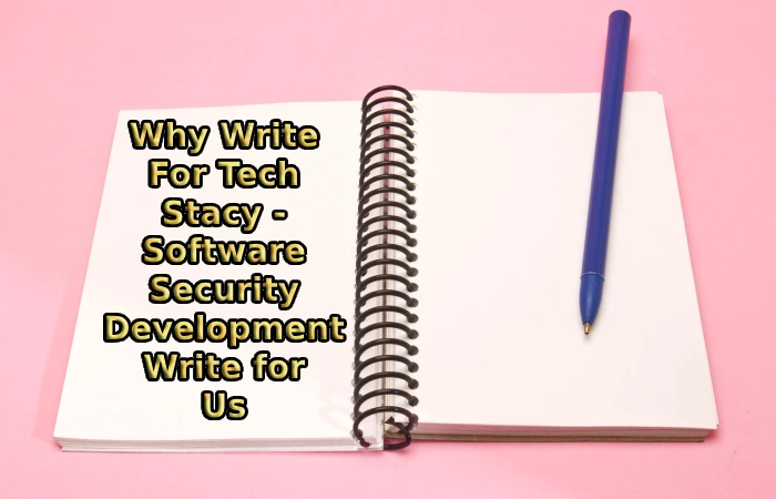 Why Write For Tech Stacy - Software Security Development Write for Us