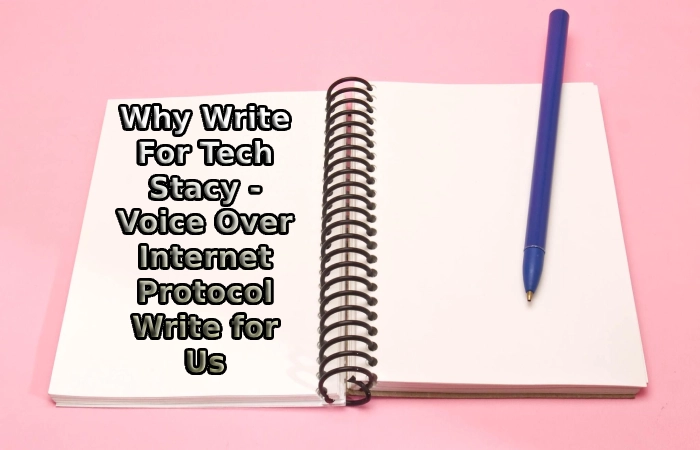 Why Write For Tech Stacy - Voice Over Internet Protocol Write for Us