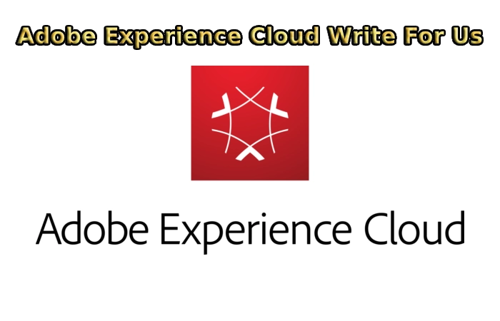 Adobe Experience Cloud Write For Us