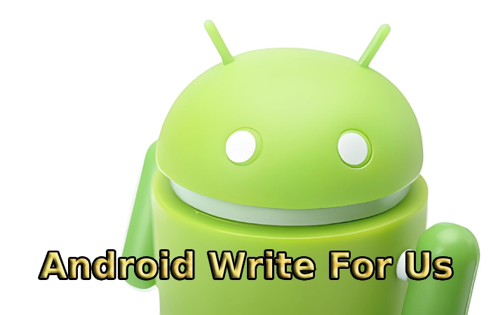 Android Write For Us