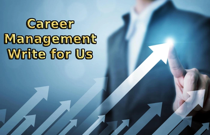 Career Management Write for Us