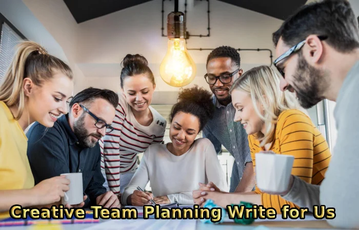 Creative Team Planning Write for Us
