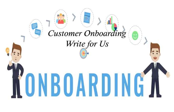 Customer Onboarding Write for Us
