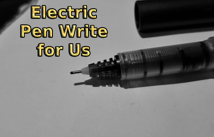 Electric Pen Write for Us