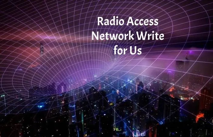 Radio Access Network Write for Us