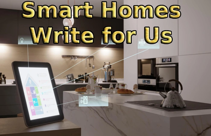 Smart Homes Write for Us