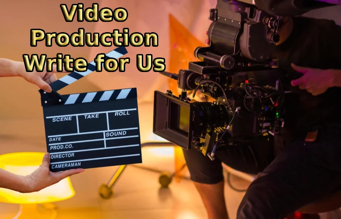 Video Production Write for Us