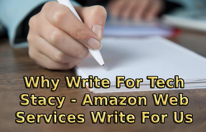 Why Write For Tech Stacy - Amazon Web Services Write For Us