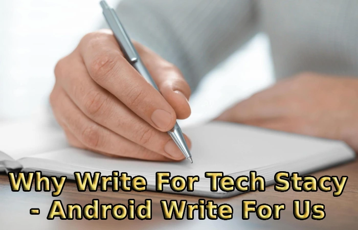 Why Write For Tech Stacy - Android Write For Us