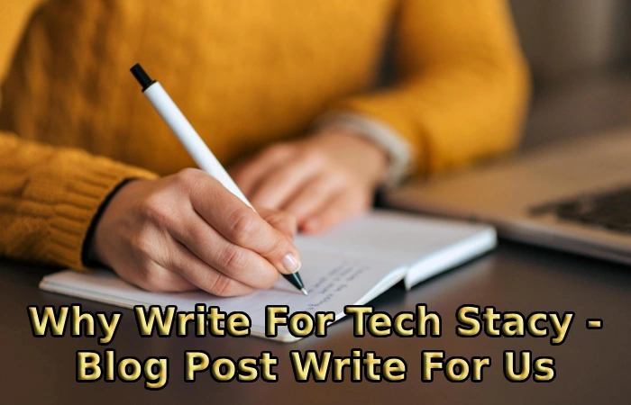 Why Write For Tech Stacy - Blog Post Write For Us