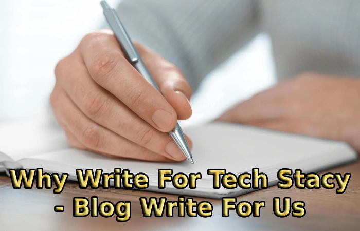 Why Write For Tech Stacy - Blog Write For Us