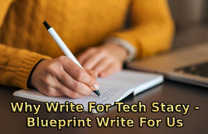 Why Write For Tech Stacy - Blueprint Write For Us