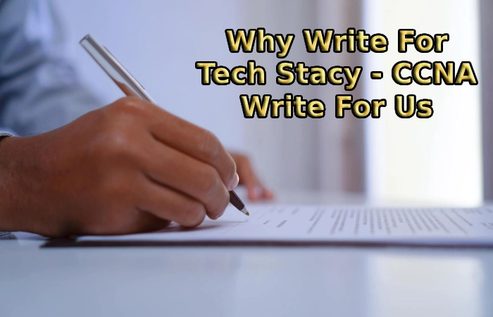 Why Write For Tech Stacy - CCNA Write For Us