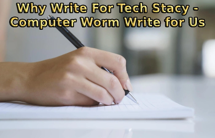 Why Write For Tech Stacy - Computer Worm Write for Us