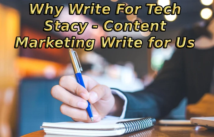 Why Write For Tech Stacy - Content Marketing Write for Us
