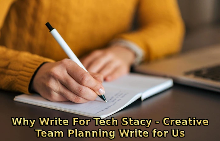 Why Write For Tech Stacy - Creative Team Planning Write for Us