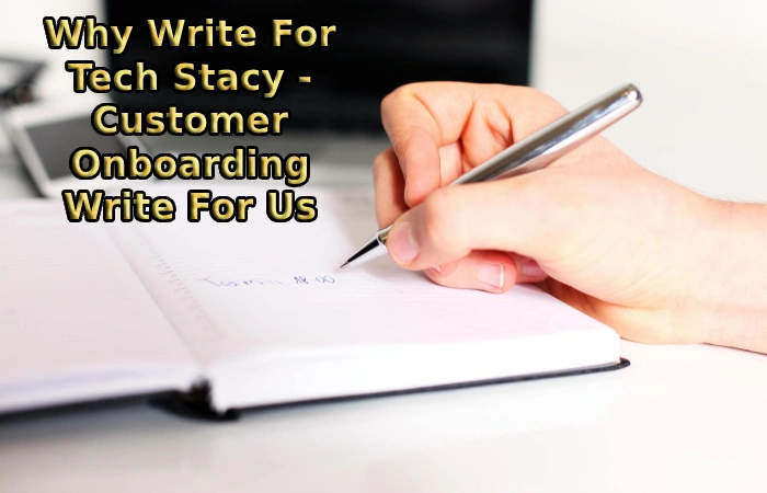 Why Write For Tech Stacy - Customer Onboarding Write For Us