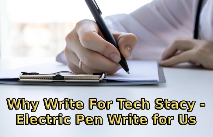 Why Write For Tech Stacy - Electric Pen Write for Us