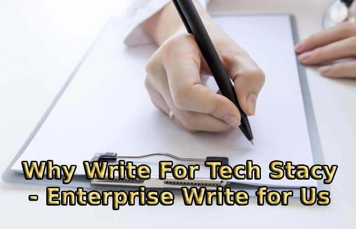 Why Write For Tech Stacy - Enterprise Write for Us
