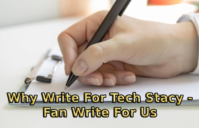 Why Write For Tech Stacy - Fan Write For Us