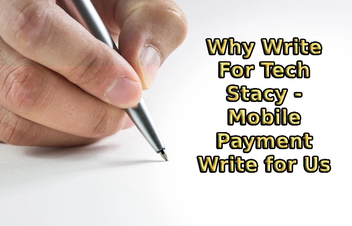 Why Write For Tech Stacy - Mobile Payment Write for Us