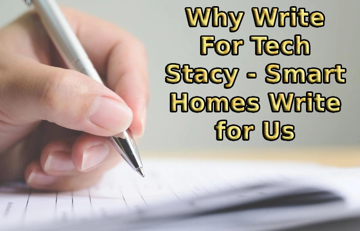 Why Write For Tech Stacy - Smart Homes Write for Us
