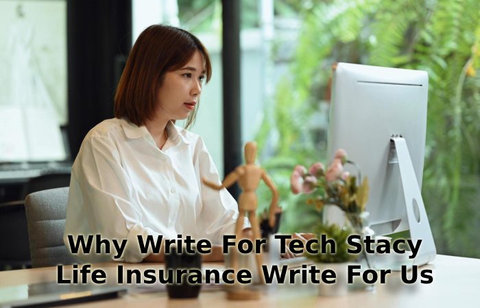 Why Write For Tech Stacy – Life Insurance Write For Us
