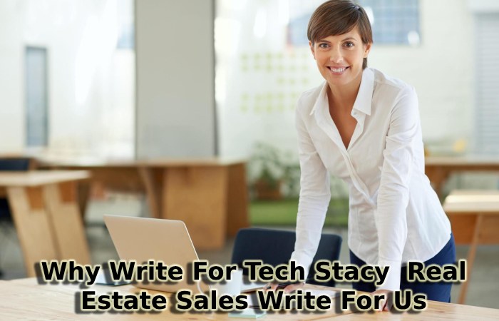 Why Write For Tech Stacy – Real Estate Sales Write For Us